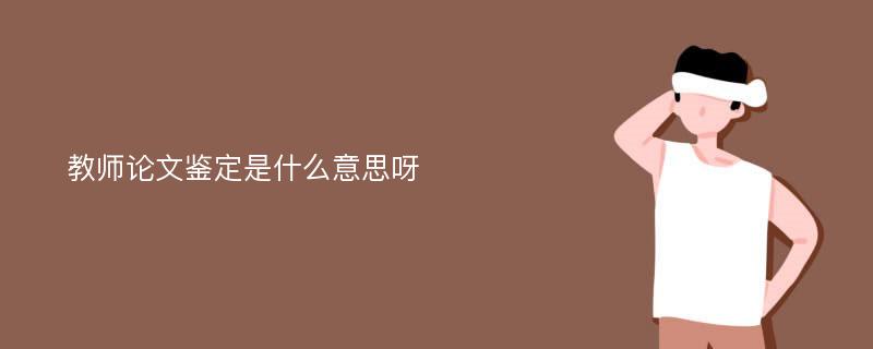 教师论文鉴定是什么意思呀