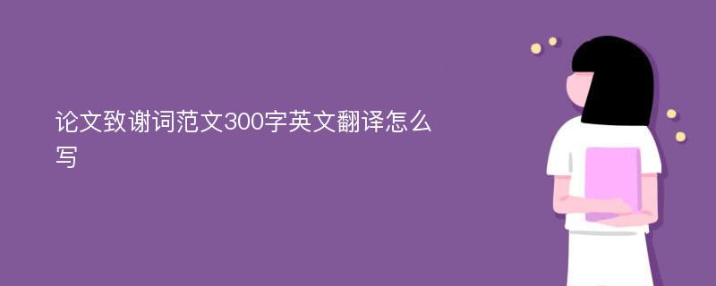 论文致谢词范文300字英文翻译怎么写