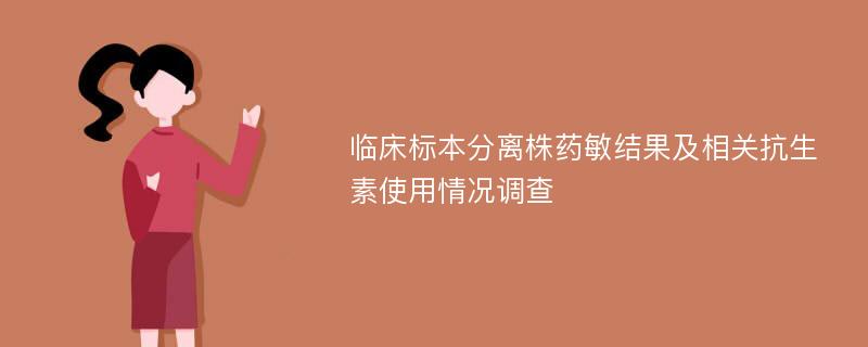 临床标本分离株药敏结果及相关抗生素使用情况调查