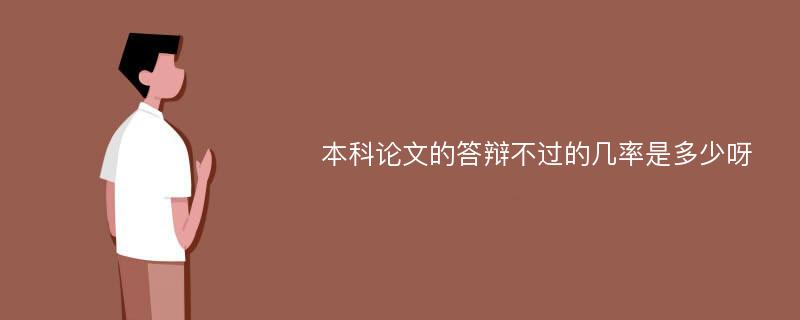 本科论文的答辩不过的几率是多少呀