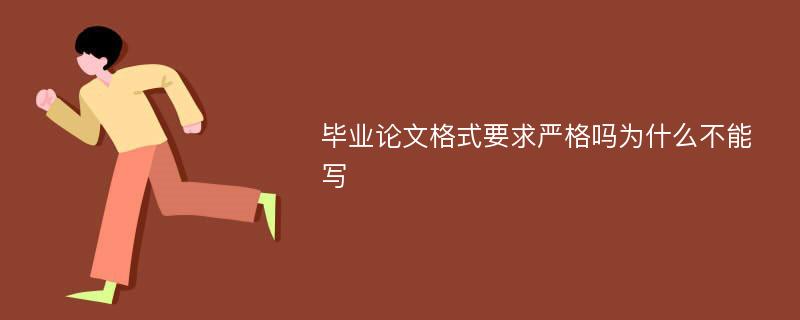 毕业论文格式要求严格吗为什么不能写