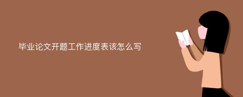 毕业论文开题工作进度表该怎么写